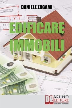 Edificare Immobili: Come Guadagnare Costruendo, Ristrutturando e Commerciando Immobili - Zagami, Daniele