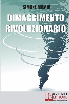 Dimagrimento Rivoluzionario: Come Dimagrire in Maniera Sana e Naturale Abbandonando le Diete Drastiche e Utilizzando il Potere della Mente - Milani, Simone