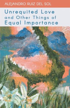 Unrequited Love and Other Things of Equal Importance - Ruiz del Sol, Alejandro