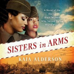 Sisters in Arms Lib/E: A Novel of the Daring Black Women Who Served During World War II - Alderson, Kaia