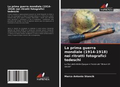 La prima guerra mondiale (1914-1918) nei ritratti fotografici tedeschi - Stancik, Marco Antonio