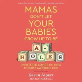 Mamas Don't Let Your Babies Grow Up to Be A-Holes Lib/E: Unfiltered Advice on How to Raise Awesome Kids