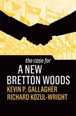 The Case for a New Bretton Woods - Gallagher, Kevin P.; Kozul-Wright, Richard