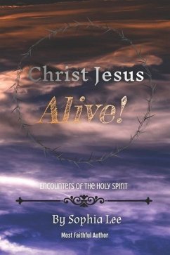 Christ Jesus Alive!: Encounters of the Holy Spirit - Lee, Sophia