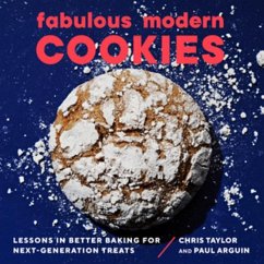 Fabulous Modern Cookies: Lessons in Better Baking for Next-Generation Treats - Arguin, Paul; Taylor, Chris