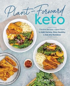 Plant-Forward Keto: Flexible Recipes and Meal Plans to Add Variety, Stay Healthy & Eat the Rainbow - MacDowell, Liz