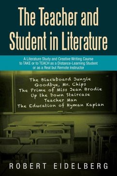 The Teacher and Student in Literature: A Literature Study and Creative Writing Course to Take or to Teach as a Distance-Learning Student or as a Real - Eidelberg, Robert