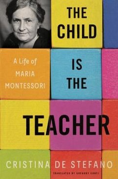 The Child Is the Teacher: A Life of Maria Montessori - De Stefano, Cristina; Conti, Gregory