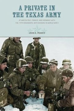 A Private in the Texas Army At War in Italy, France, and Germany with the 111th Engineers, 36th Division, in World War II - Pearce, John A.