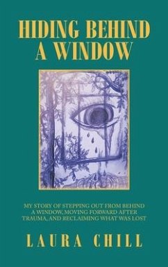 Hiding Behind a Window: My Story of Stepping out from Behind a Window, Moving Forward After Trauma, and Reclaiming What Was Lost