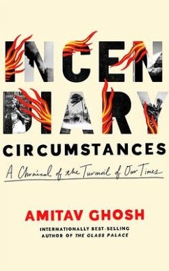 Incendiary Circumstances: A Chronicle of the Turmoil of Our Times - Ghosh, Amitav