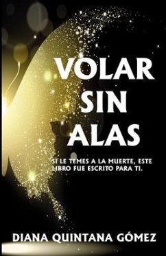 Volar Sin Alas: Si Le Temes a la Muerte, Este Libro Es Para Ti - Quintana, Diana