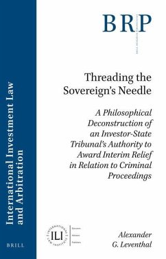 Threading the Sovereign's Needle: A Philosophical Deconstruction of an Investor-State Tribunal's Authority to Award Interim Relief in Relation to Crim - G. Leventhal, Alexander