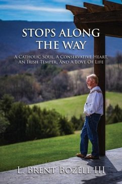 Stops Along the Way: A Catholic Soul, a Conservative Heart, an Irish Temper, and a Love of Life - Bozell, L. Brent