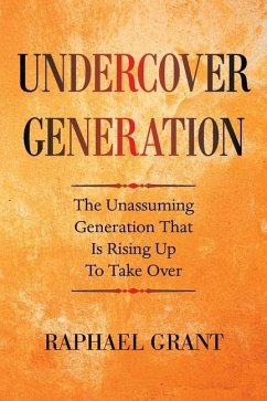 Undercover Generation: The Unassuming Generation That Is Rising up to Take Over - Grant, Raphael