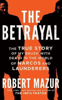 The Betrayal: The True Story of My Brush with Death in the World of Narcos, Launderers, and Treason - Mazur, Robert