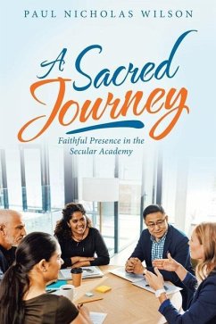 A Sacred Journey: Faithful Presence in the Secular Academy - Wilson, Paul Nicholas