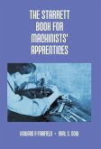 The Starrett Book For Machinists' Apprentices The Starrett Book For Machinists' Apprentices
