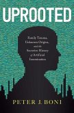 Uprooted: Family Trauma, Unknown Origins, and the Secretive History of Artificial Insemination Uprooted: Family Trauma, Unknown Origins, and the Secretive History of Artificial Insemination