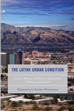 The Latinx Urban Condition - Lopez-Gonzalez, Crescencio