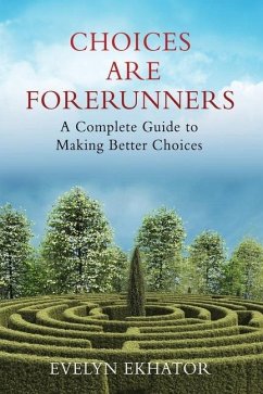 Choices Are Forerunners: A Complete Guide to Making Better Choices - Ekhator, Evelyn