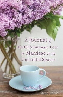 A Journal of GOD'S Intimate Love in Marriage to an Unfaithful Spouse - Adams, Arlene