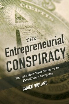 The Entrepreneurial Conspiracy: Six Behaviors That Conspire to Derail Your Company - Violand, Chuck