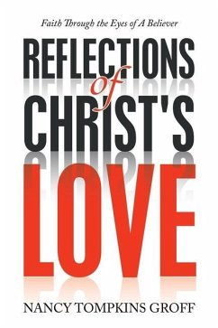 Reflections of Christ's Love: Faith Through the Eyes of a Believer - Groff, Nancy Tompkins