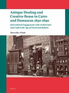 Antique Dealing and Creative Reuse in Cairo and Damascus 1850-1890: Intercultural Engagements with Architecture and Craft in the Age of Travel and Ref - Volait, Mercedes