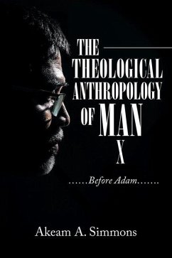 The Theological Anthropology of Man: ......Before Adam....... - Simmons, Akeam A.