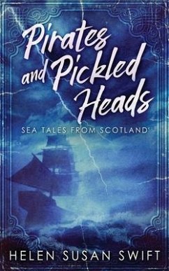 Pirates And Pickled Heads: Sea Tales From Scotland - Swift, Helen Susan