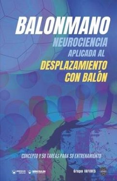 Balonmano. Neurociencia aplicada al desplazamiento con balón.: Concepto y 50 tareas para su entrenamiento - Iafides, Grupo