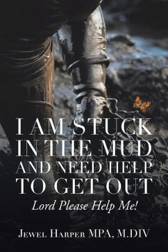 I Am Stuck in the Mud and Need Help to Get Out: Lord Please Help Me! - Harper Mpa M. DIV, Jewel