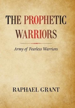 The Prophetic Warriors: Army of Fearless Warriors - Grant, Raphael
