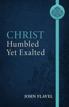 Christ Humbled Yet Exalted - Flavel, John