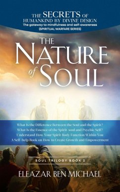 The Secrets of Humankind by Divine Design, the Gateway to Mindfulness and Self-awareness (Spiritual Warfare Series Book 2); Nature of Soul (Spirituality, Soul Trilogy Series ( Spiritual Warfare Book 2), #1) (eBook, ePUB) - Michael, Eleazar Ben