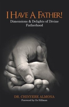 I Have a Father!: Dimensions & Delights of Divine Fatherhood - Almona, Chinyere