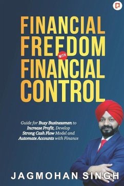 Financial Freedom with Financial Control: Guide for Busy Businessmen to Increase Profit, Develop Strong Cash Flow Model and Automate Accounts with Fin - Singh, Jagmohan