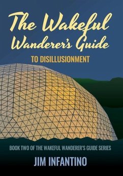 The Wakeful Wanderer's Guide to Disillusionment - Infantino, Jim The Wakeful Wanderer's Guide to Disillusionment - Infantino, Jim