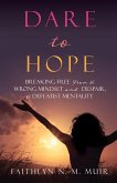 Dare to Hope: Breaking Free from a Wrong Mindset and Despair, a Defeatist Mentality