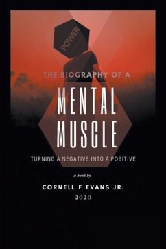 The Biography of a Mental Muscle: Turning a Negative to a Postive - Evans, Cornell F.