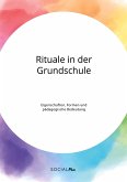 Rituale in der Grundschule. Eigenschaften, Formen und pädagogische Bedeutung