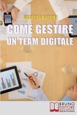 Come Gestire un Team Digitale: Metodologie di Lavoro e Strumenti Organizzativi per Lavorare a Distanza in Maniera Efficace