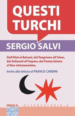 Questi Turchi: Dall'Altai ai Balcani, dal Tengrismo all'Islam, dai Sultanati all'Impero, dal Panturchismo al Neo-ottomanesimo - Salvi, Sergio