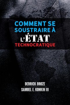 Comment se soustraire à l'État technocratique - Broze, Derrick; Konkin, Samuel E.