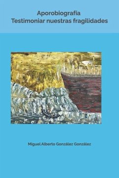 Aporobiografía. Testimoniar nuestras fragilidades - González González, Miguel Alberto