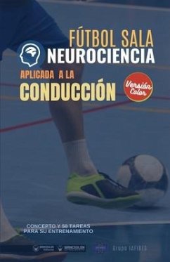 Fútbol sala. Neurociencia aplicada a la conducción: Concepto y 50 tareas para su entrenamiento (Versión Edición Color) - Iafides, Grupo