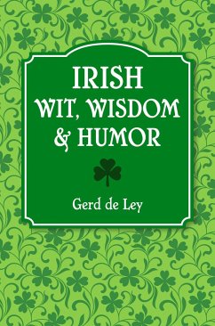 Irish Wit, Wisdom and Humor: The Complete Collection of Irish Jokes, One-Liners & Witty Sayings - De Ley, Gerd