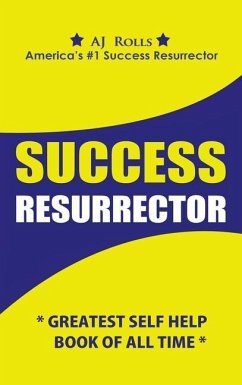 Success Resurrector: Greatest Self Help Book of All Time - Rolls, Aj