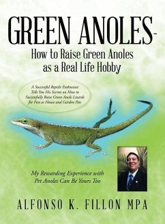 Green Anoles - How to Raise Green Anoles as a Real Life Hobby: A Successful Reptile Enthusiast Tells You His Secrets on How to Successfully Raise Gree - Fillon Mpa, Alfonso K.